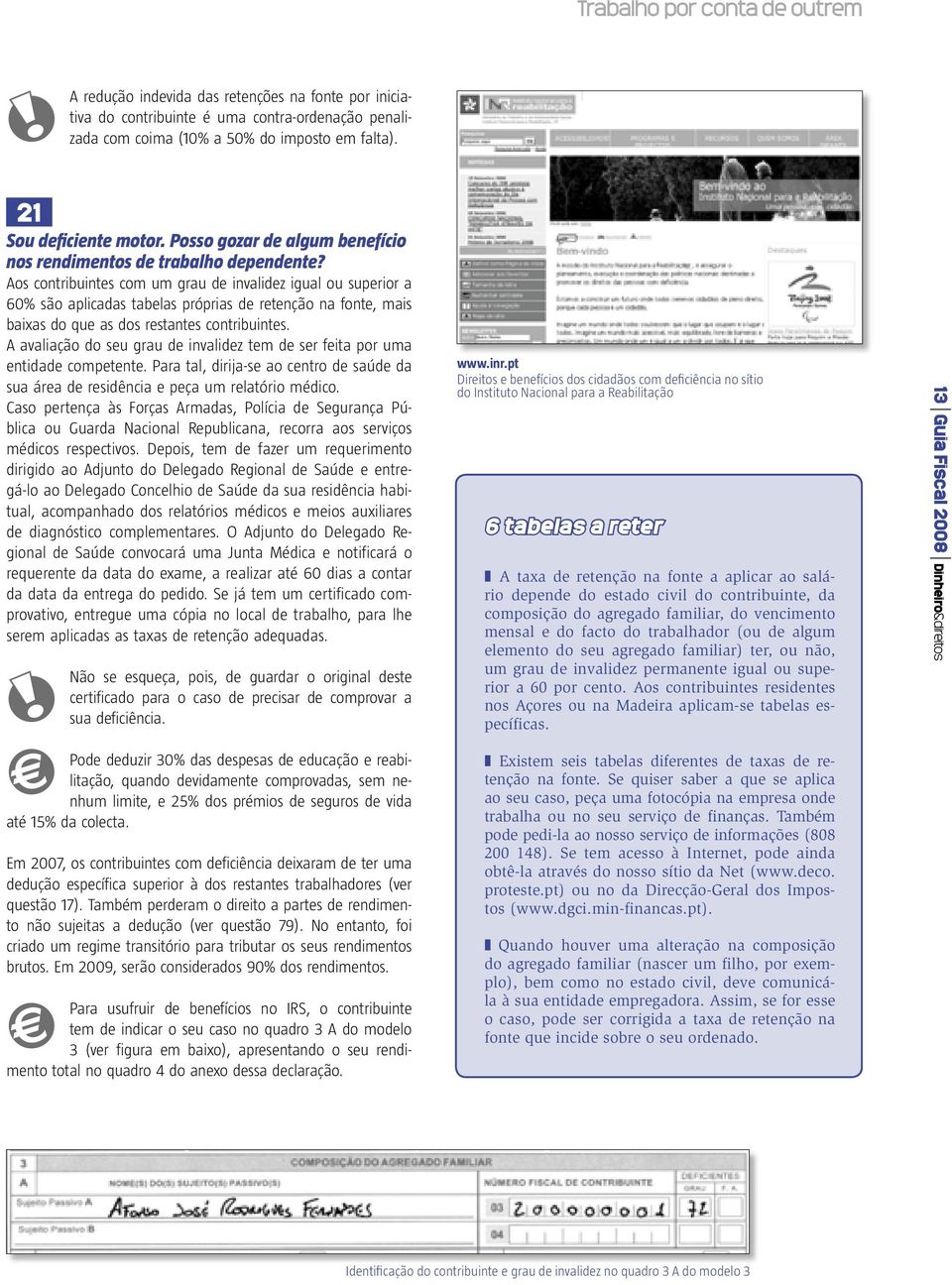 Aos contribuintes com um grau de invalidez igual ou superior a 60% são aplicadas tabelas próprias de retenção na fonte, mais baixas do que as dos restantes contribuintes.