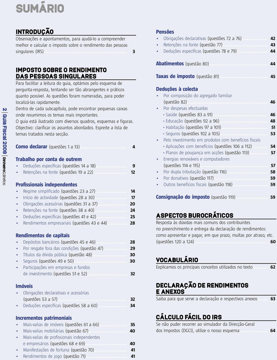 .. 44 2 Guia Fiscal 2008 Dinheiro&direitos IMPOSTO SOBRE O RENDIMENTO DAS PESSOAS SINGULARES Para facilitar a leitura do guia, optámos pelo esquema de pergunta-resposta, tentando ser tão abrangentes