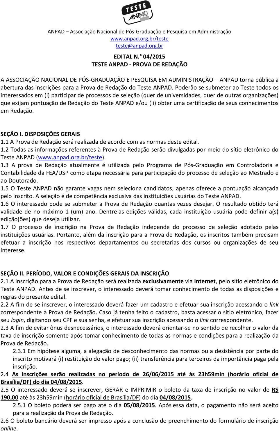 Poderão se submeter ao Teste todos os interessados em (i) participar de processos de seleção (quer de universidades, quer de outras organizações) que exijam pontuação de Redação do Teste ANPAD e/ou