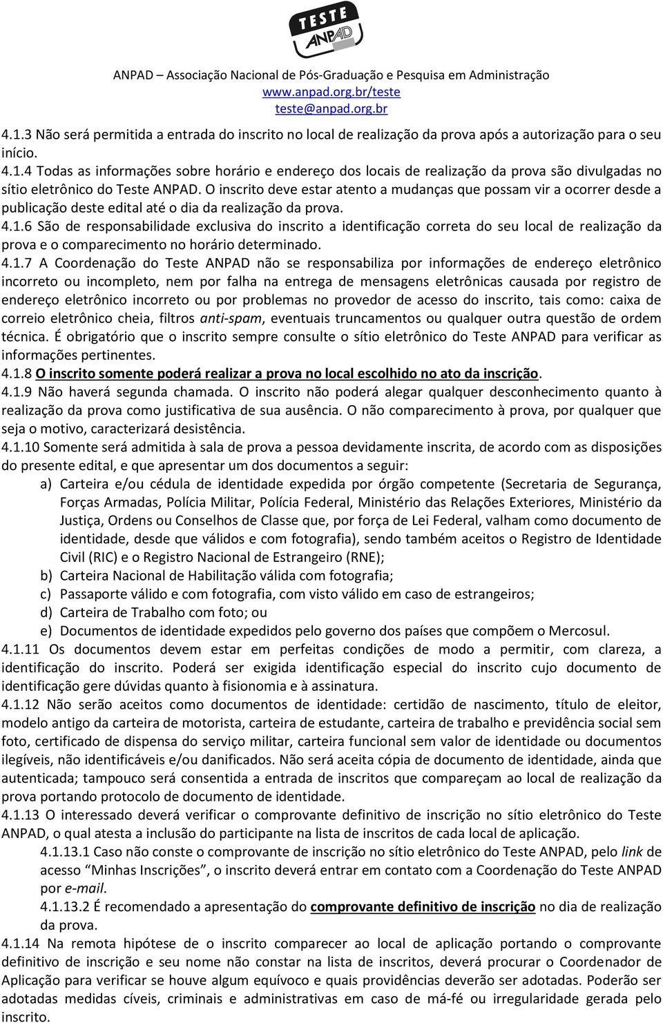 6 São de responsabilidade exclusiva do inscrito a identificação correta do seu local de realização da prova e o comparecimento no horário determinado. 4.1.