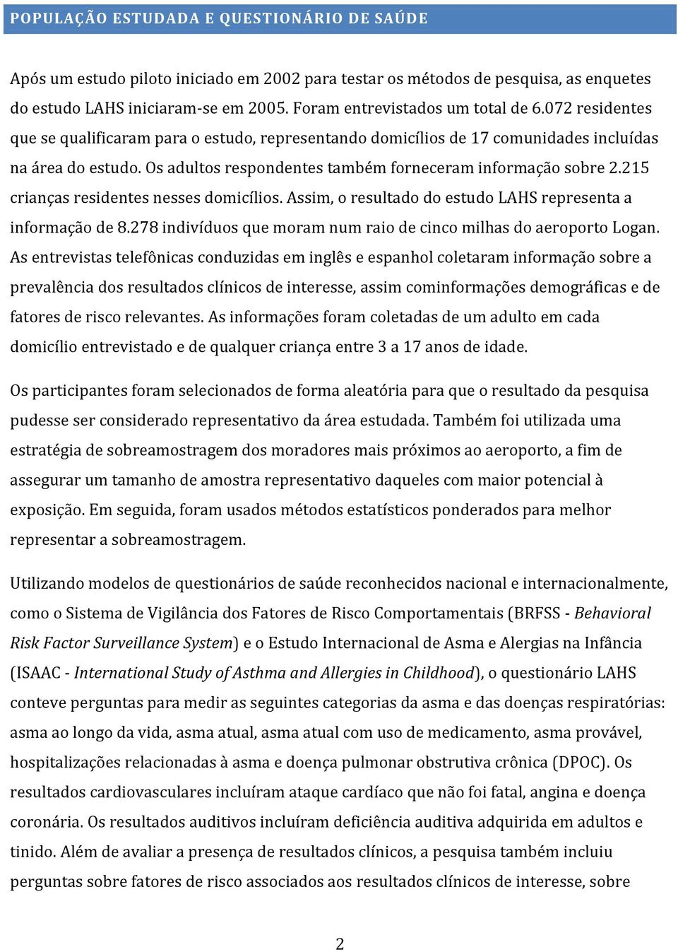 Os adultos respondentes também forneceram informação sobre 2.215 crianças residentes nesses domicílios. Assim, o resultado do estudo LAHS representa a informação de 8.