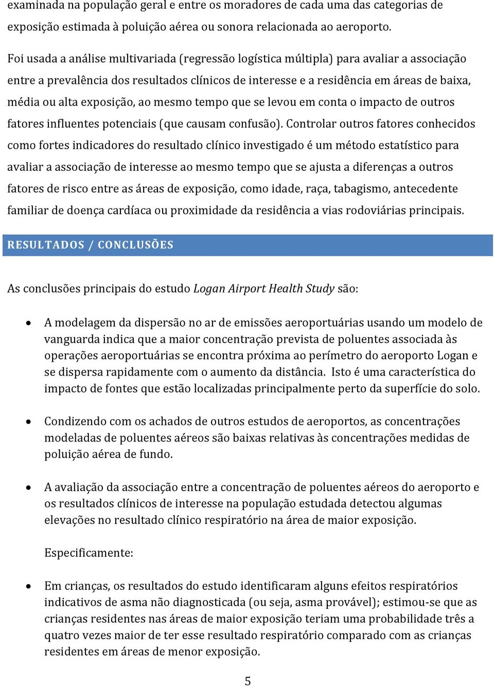 exposição, ao mesmo tempo que se levou em conta o impacto de outros fatores influentes potenciais (que causam confusão).