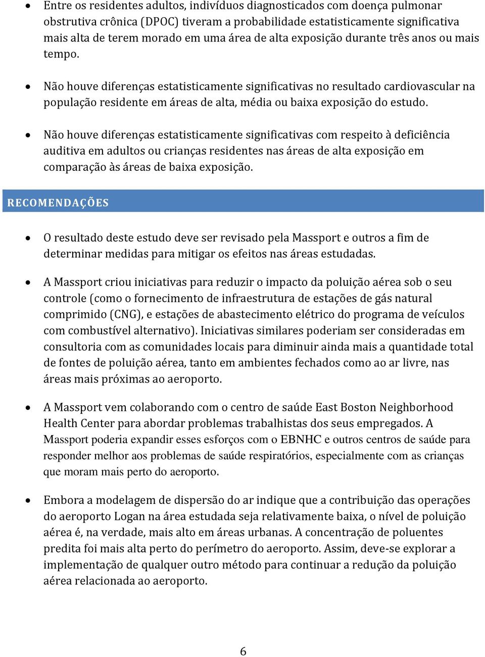 Não houve diferenças estatisticamente significativas no resultado cardiovascular na população residente em áreas de alta, média ou baixa exposição do estudo.