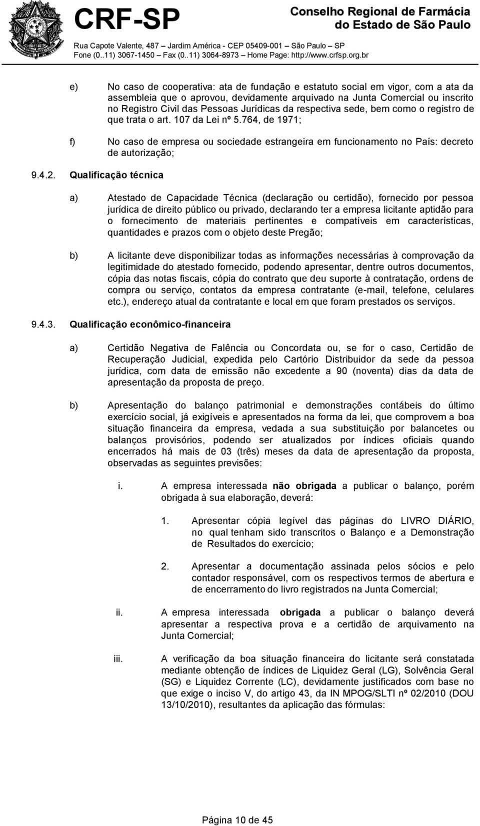 Qualificação técnica a) Atestado de Capacidade Técnica (declaração ou certidão), fornecido por pessoa jurídica de direito público ou privado, declarando ter a empresa licitante aptidão para o