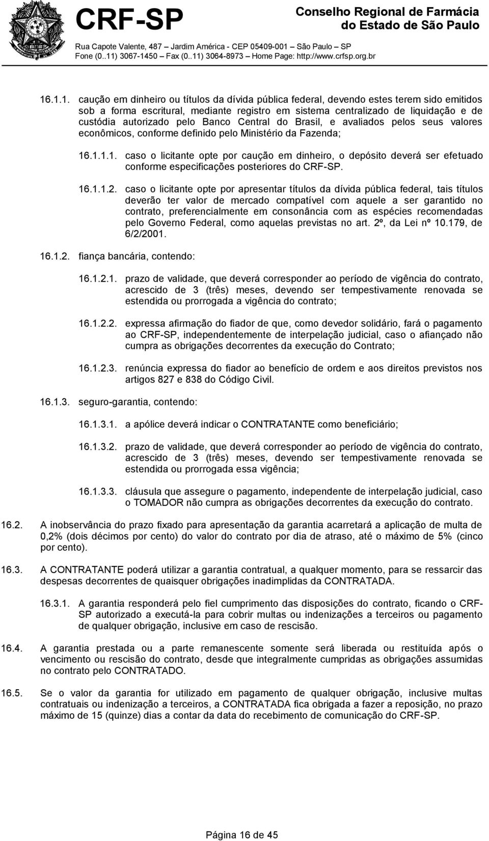 .1.1.1. caso o licitante opte por caução em dinheiro, o depósito deverá ser efetuado conforme especificações posteriores do CRF-SP. 16.1.1.2.