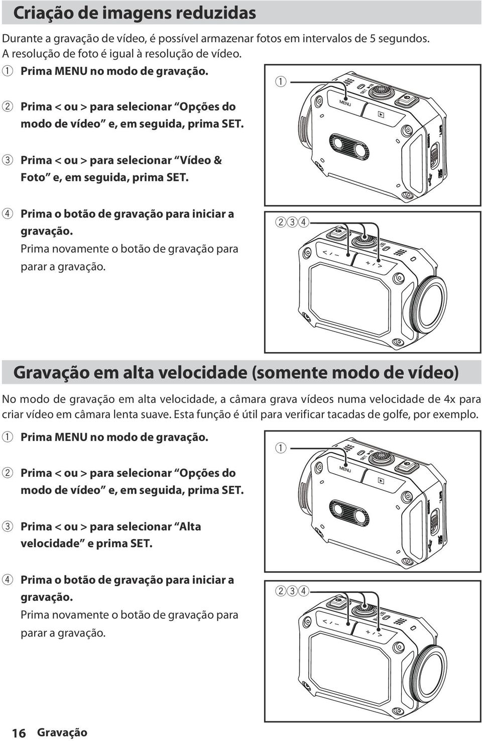 4 Prima o botão de gravação para iniciar a gravação. Prima novamente o botão de gravação para parar a gravação.