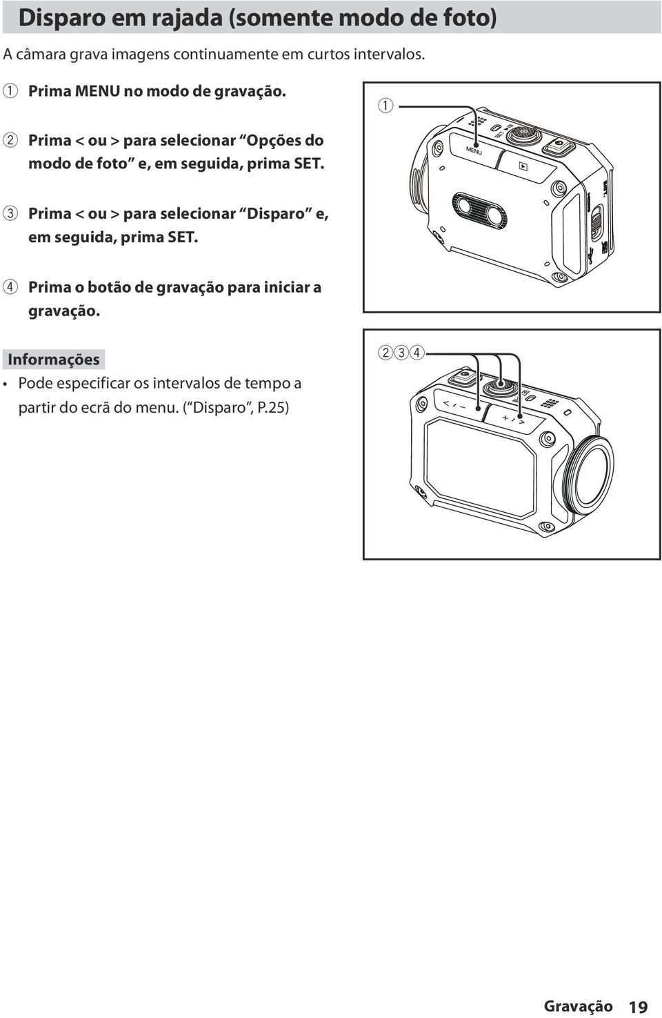 1 2 Prima < ou > para selecionar Opções do modo de foto e, em seguida, prima SET.