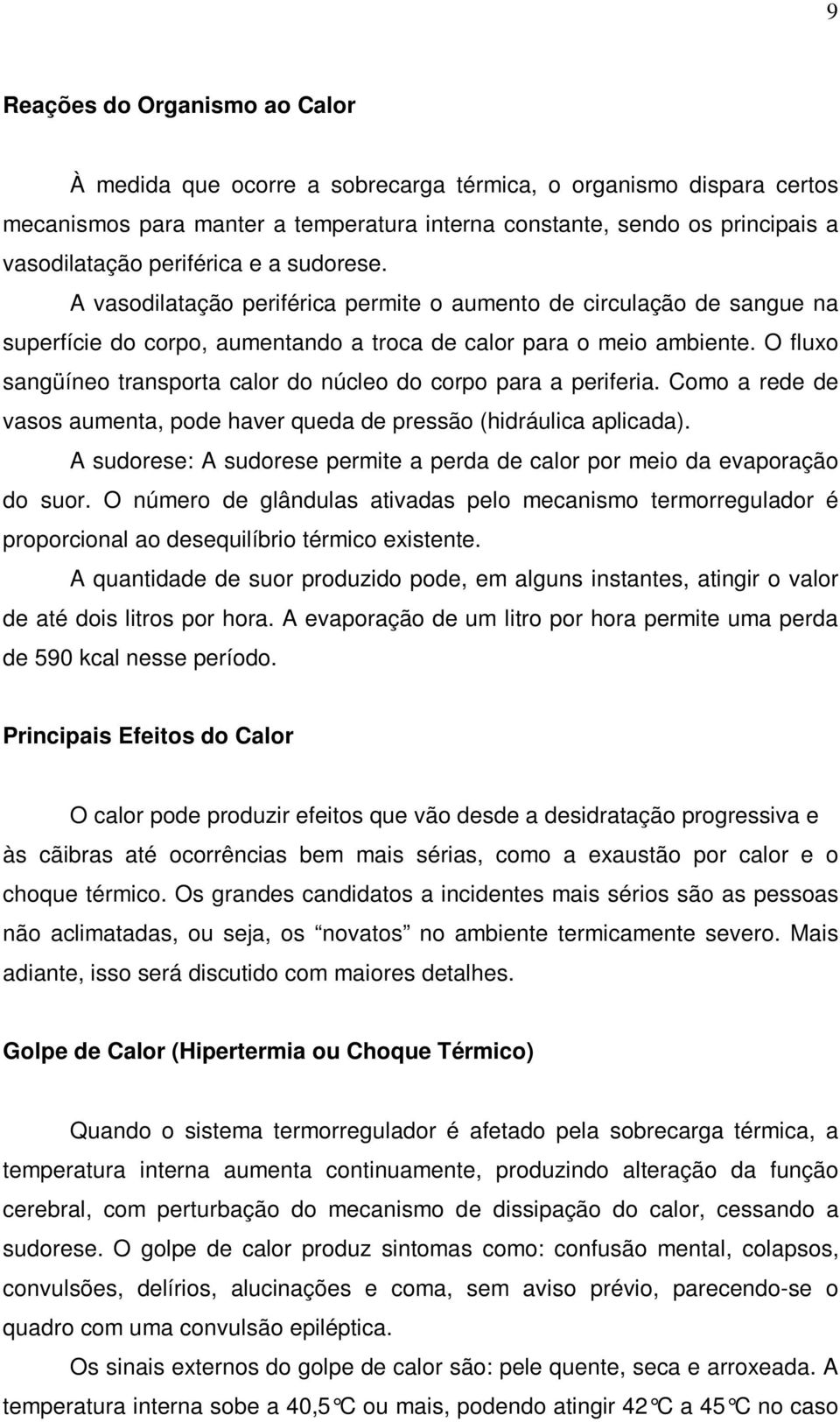 O fluxo sangüíneo transporta calor do núcleo do corpo para a periferia. Como a rede de vasos aumenta, pode haver queda de pressão (hidráulica aplicada).