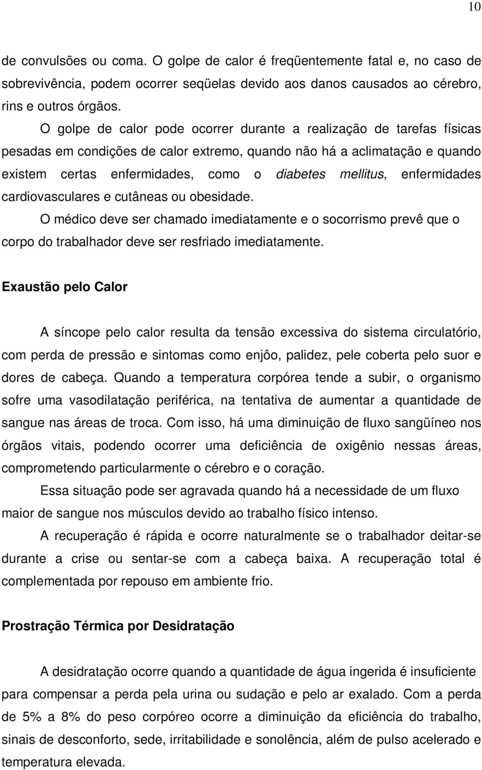 mellitus, enfermidades cardiovasculares e cutâneas ou obesidade. O médico deve ser chamado imediatamente e o socorrismo prevê que o corpo do trabalhador deve ser resfriado imediatamente.