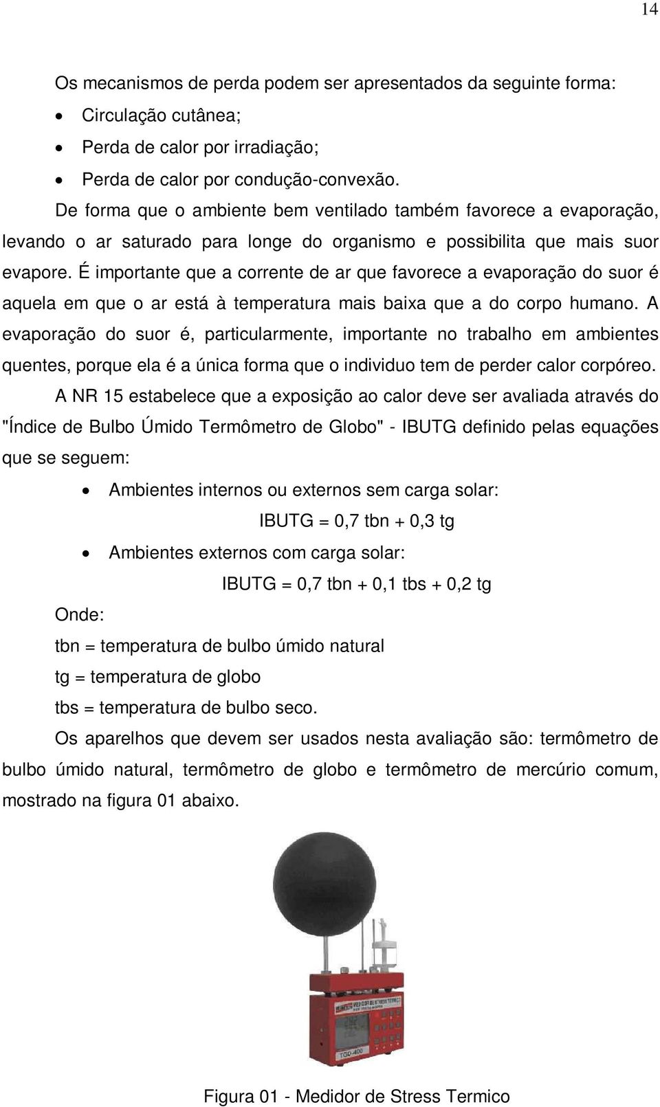 É importante que a corrente de ar que favorece a evaporação do suor é aquela em que o ar está à temperatura mais baixa que a do corpo humano.