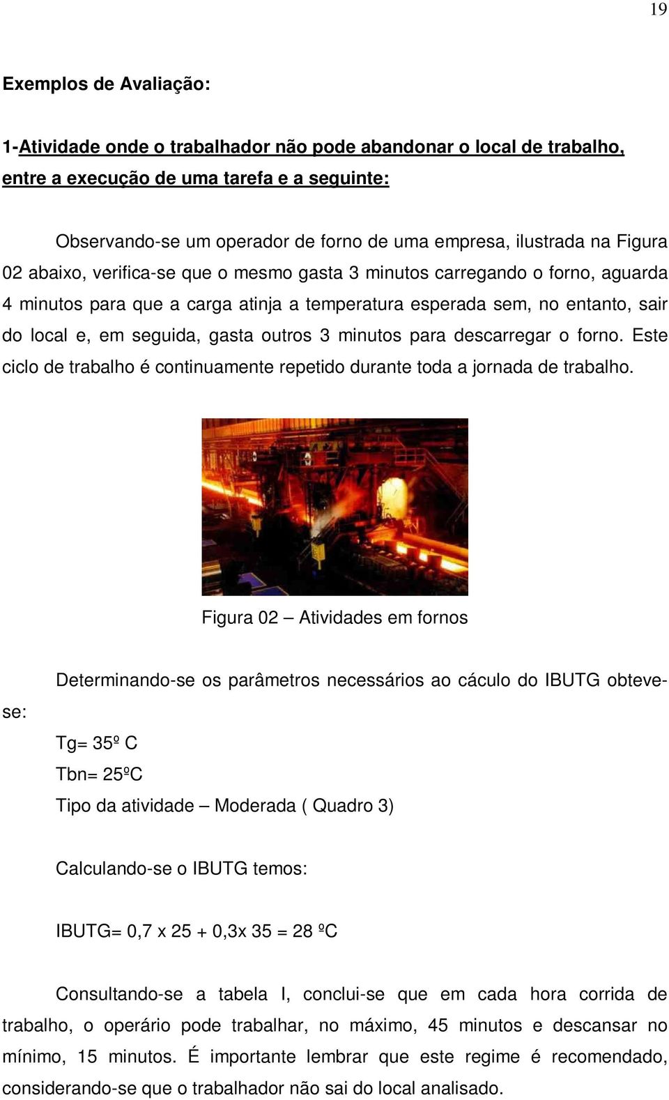 seguida, gasta outros 3 minutos para descarregar o forno. Este ciclo de trabalho é continuamente repetido durante toda a jornada de trabalho.