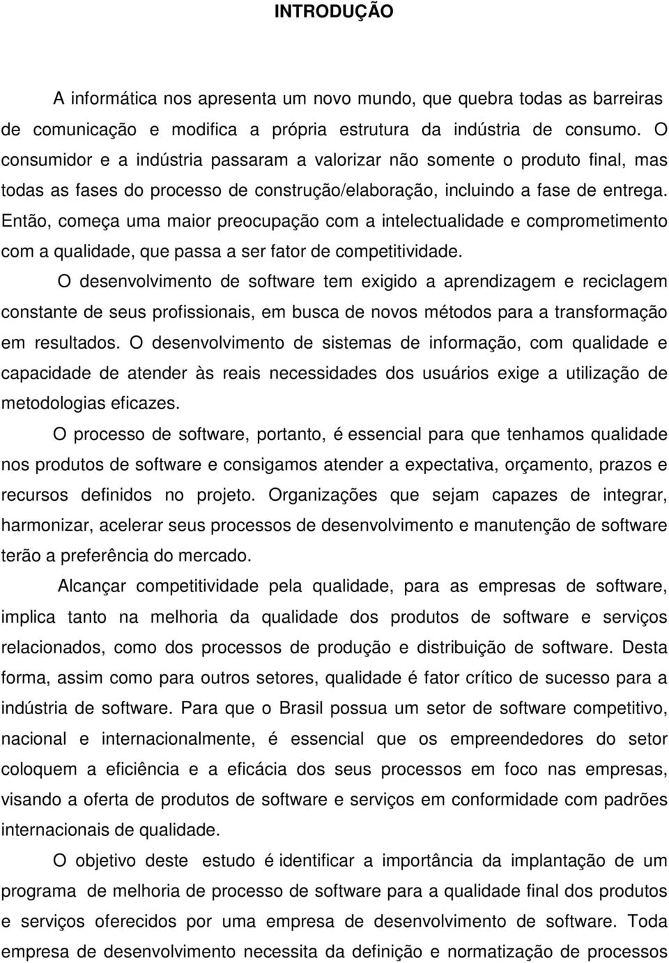 Então, começa uma maior preocupação com a intelectualidade e comprometimento com a qualidade, que passa a ser fator de competitividade.