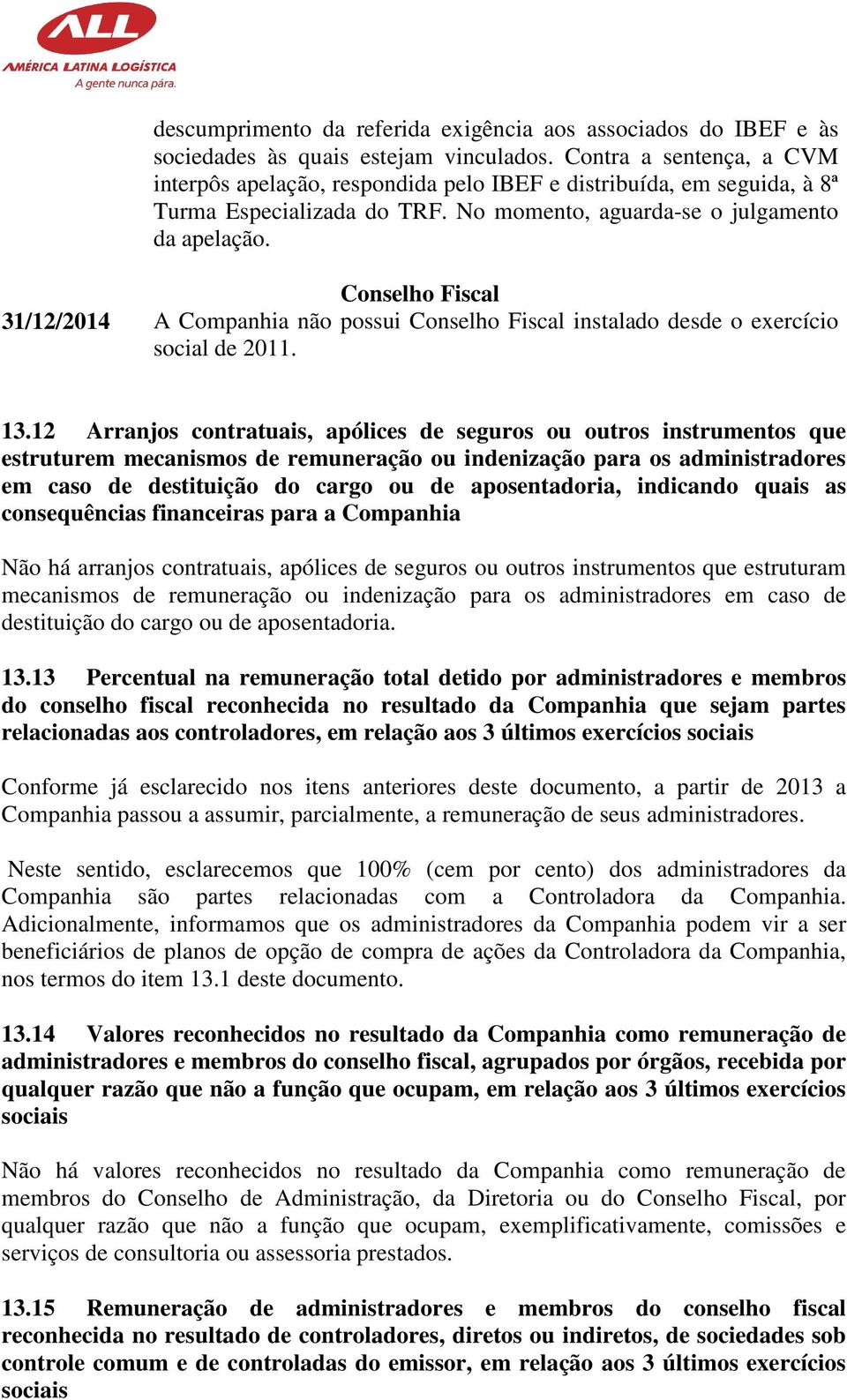 Conselho Fiscal 31/12/2014 A Companhia não possui Conselho Fiscal instalado desde o exercício social de 2011. 13.