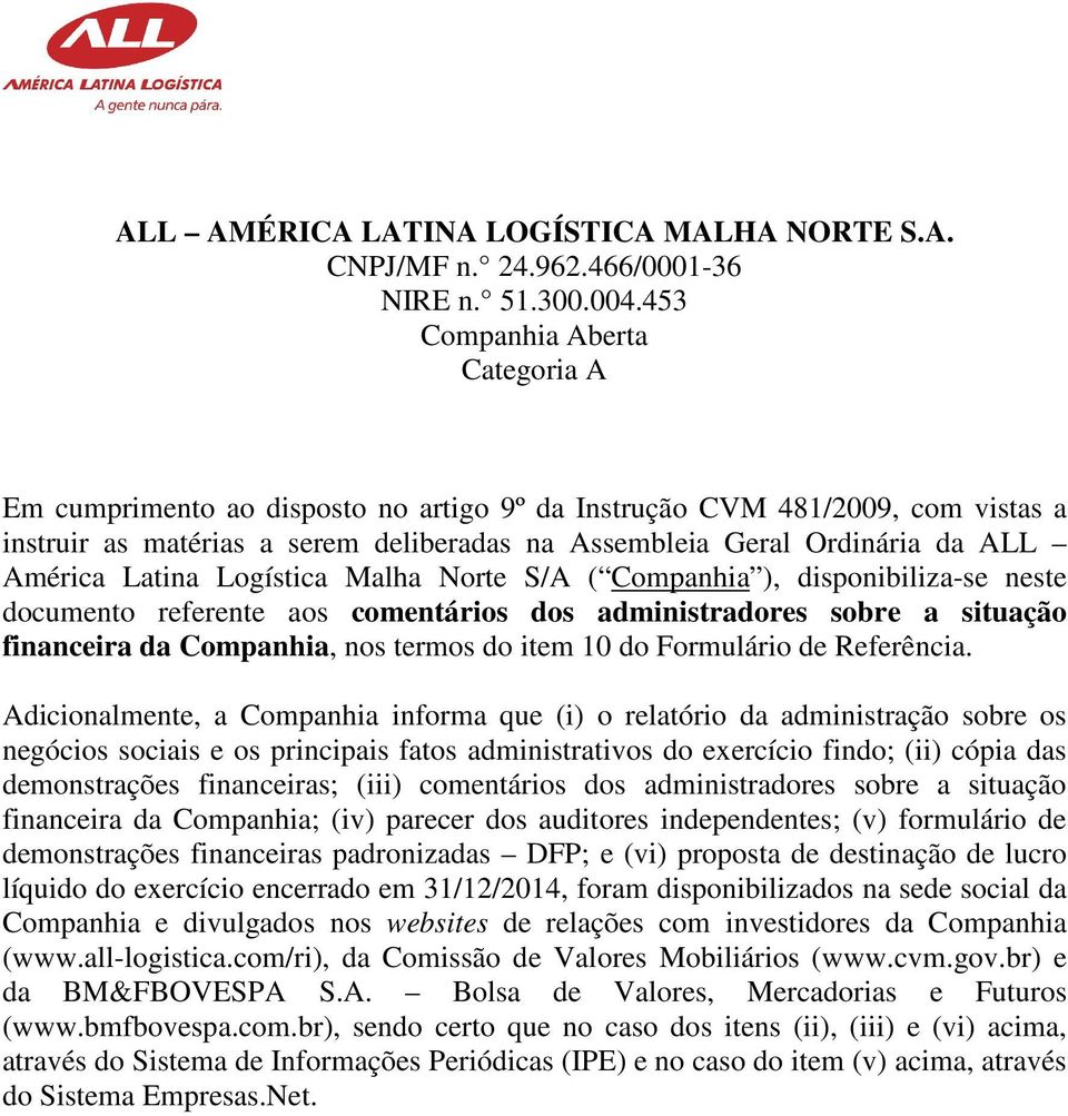 Latina Logística Malha Norte S/A ( Companhia ), disponibiliza-se neste documento referente aos comentários dos administradores sobre a situação financeira da Companhia, nos termos do item 10 do