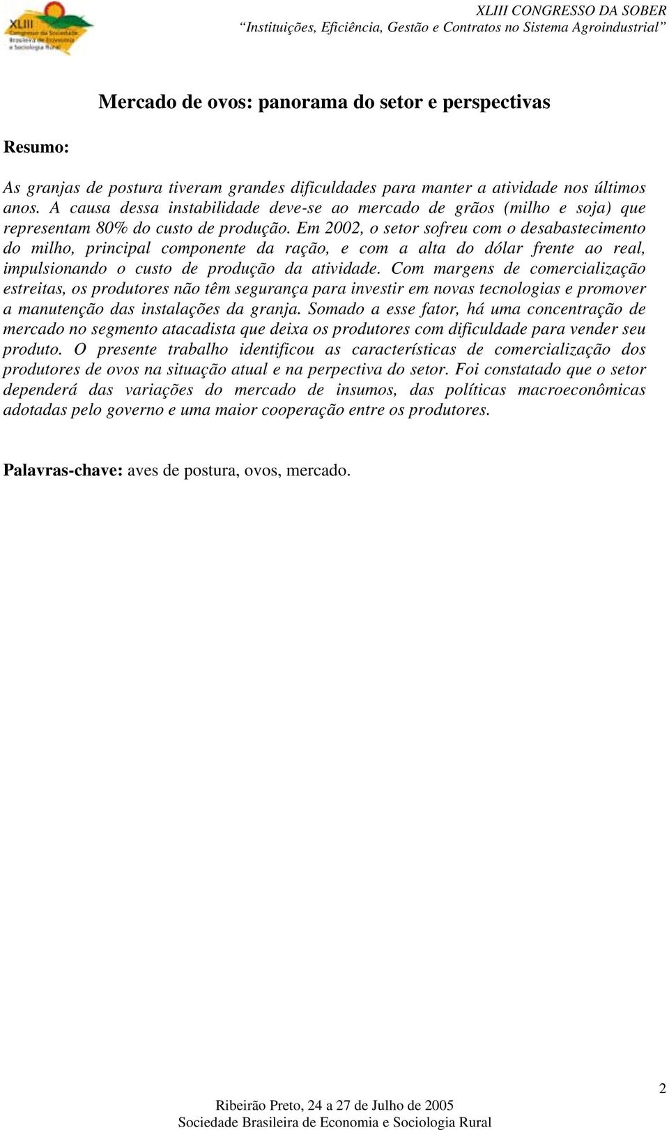 Em 2002, o setor sofreu com o desabastecimento do milho, principal componente da ração, e com a alta do dólar frente ao real, impulsionando o custo de produção da atividade.