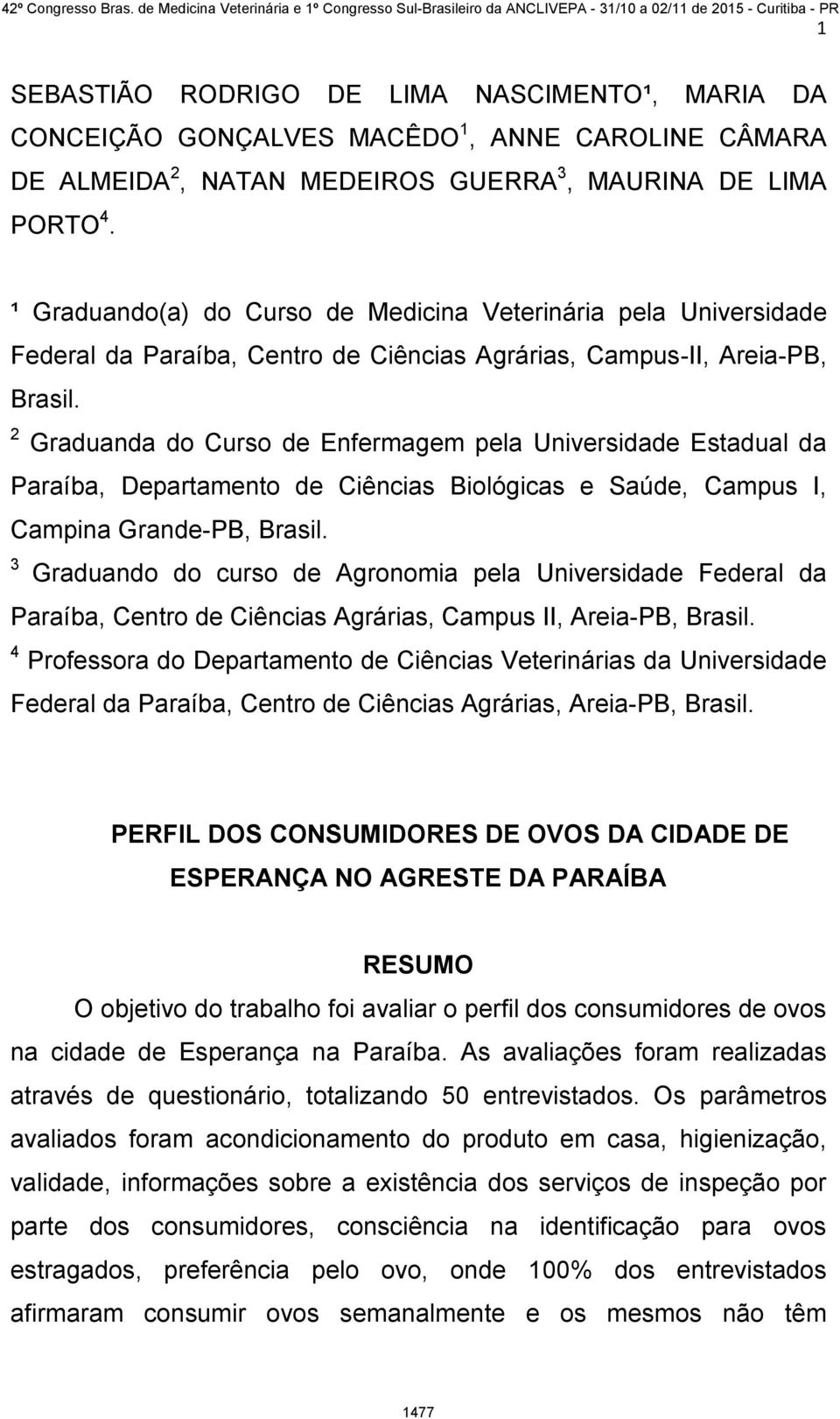 2 Graduanda do Curso de Enfermagem pela Universidade Estadual da Paraíba, Departamento de Ciências Biológicas e Saúde, Campus I, Campina Grande-PB, Brasil.