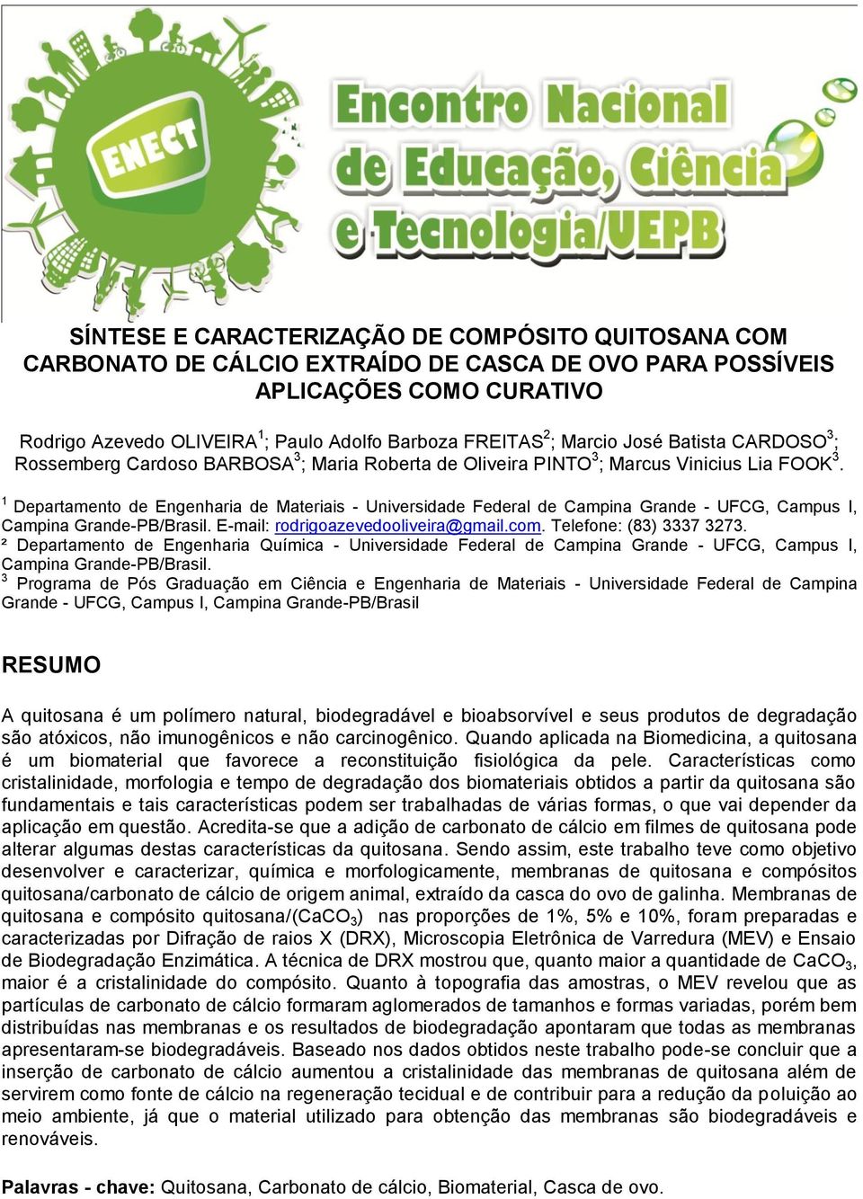 1 Departamento de Engenharia de Materiais - Universidade Federal de Campina Grande - UFCG, Campus I, Campina Grande-PB/Brasil. E-mail: rodrigoazevedooliveira@gmail.com. Telefone: (83) 3337 3273.