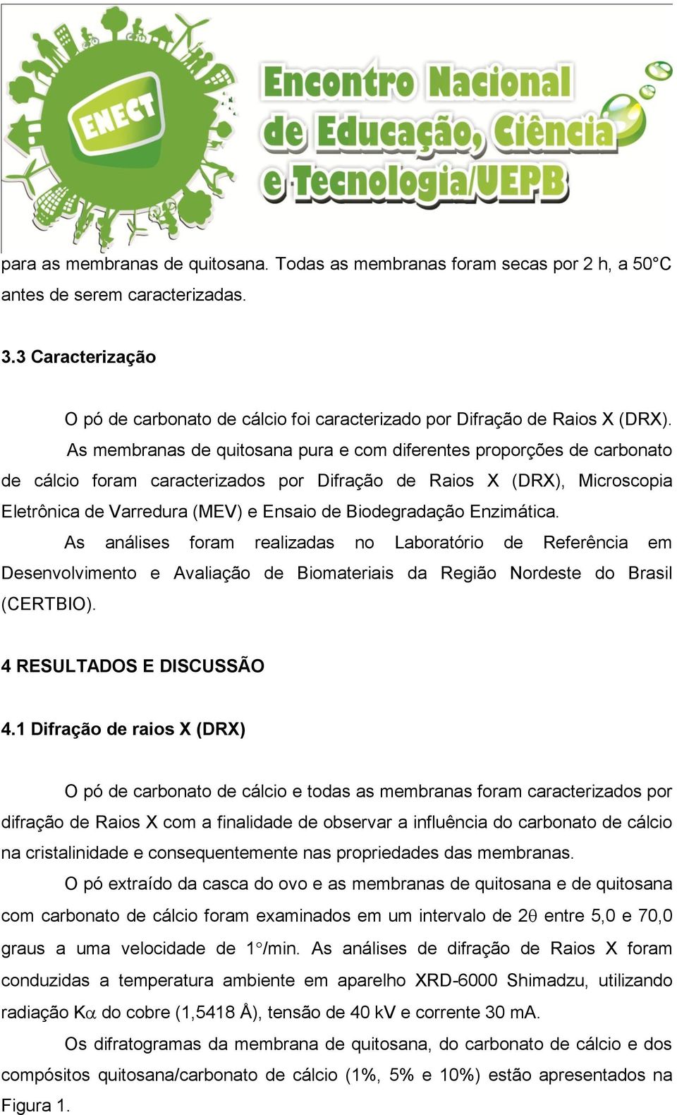 As membranas de quitosana pura e com diferentes proporções de carbonato de cálcio foram caracterizados por Difração de Raios X (DRX), Microscopia Eletrônica de Varredura (MEV) e Ensaio de