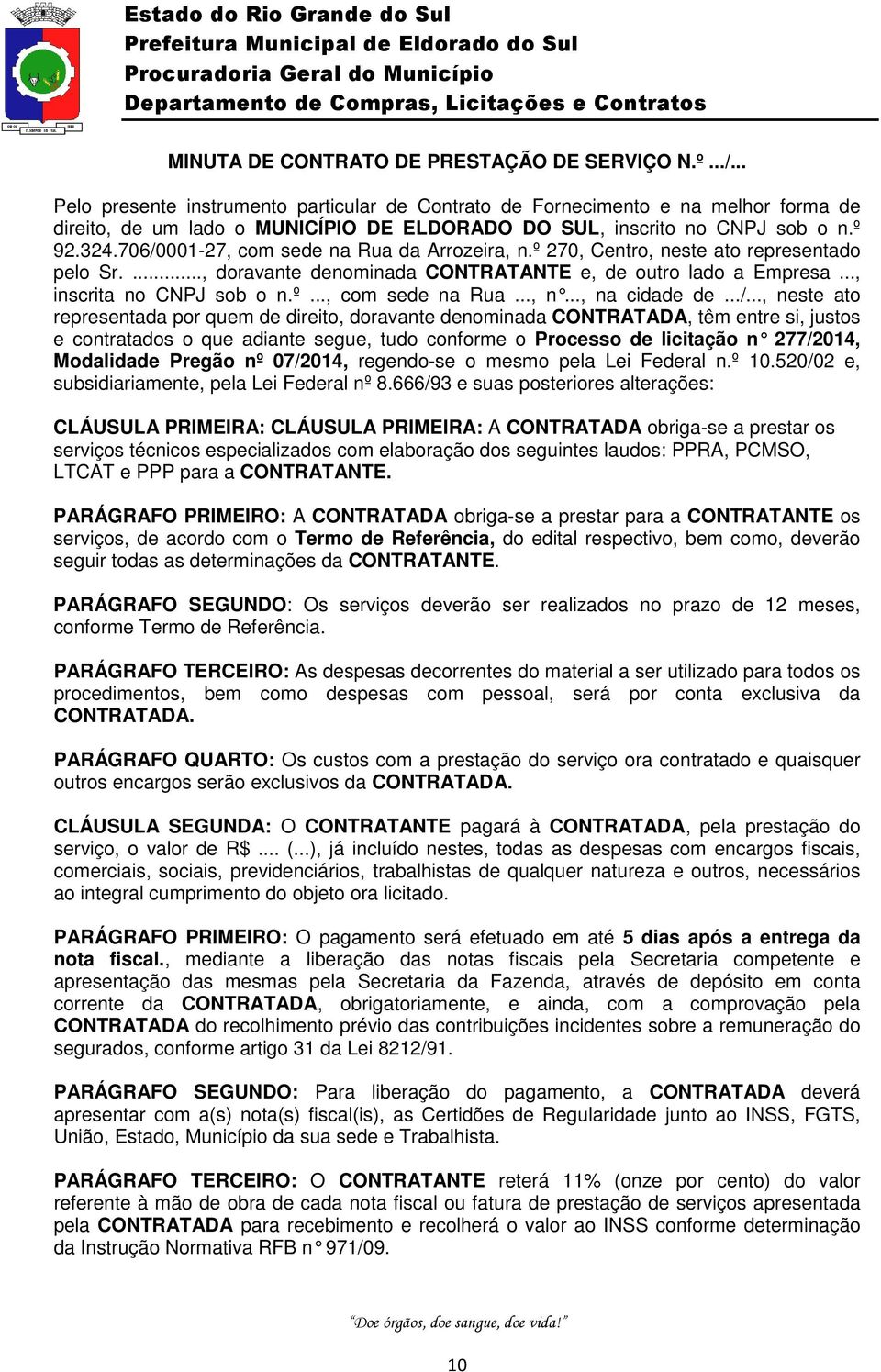 706/0001-27, com sede na Rua da Arrozeira, n.º 270, Centro, neste ato representado pelo Sr...., doravante denominada CONTRATANTE e, de outro lado a Empresa..., inscrita no CNPJ sob o n.º..., com sede na Rua..., n..., na cidade de.