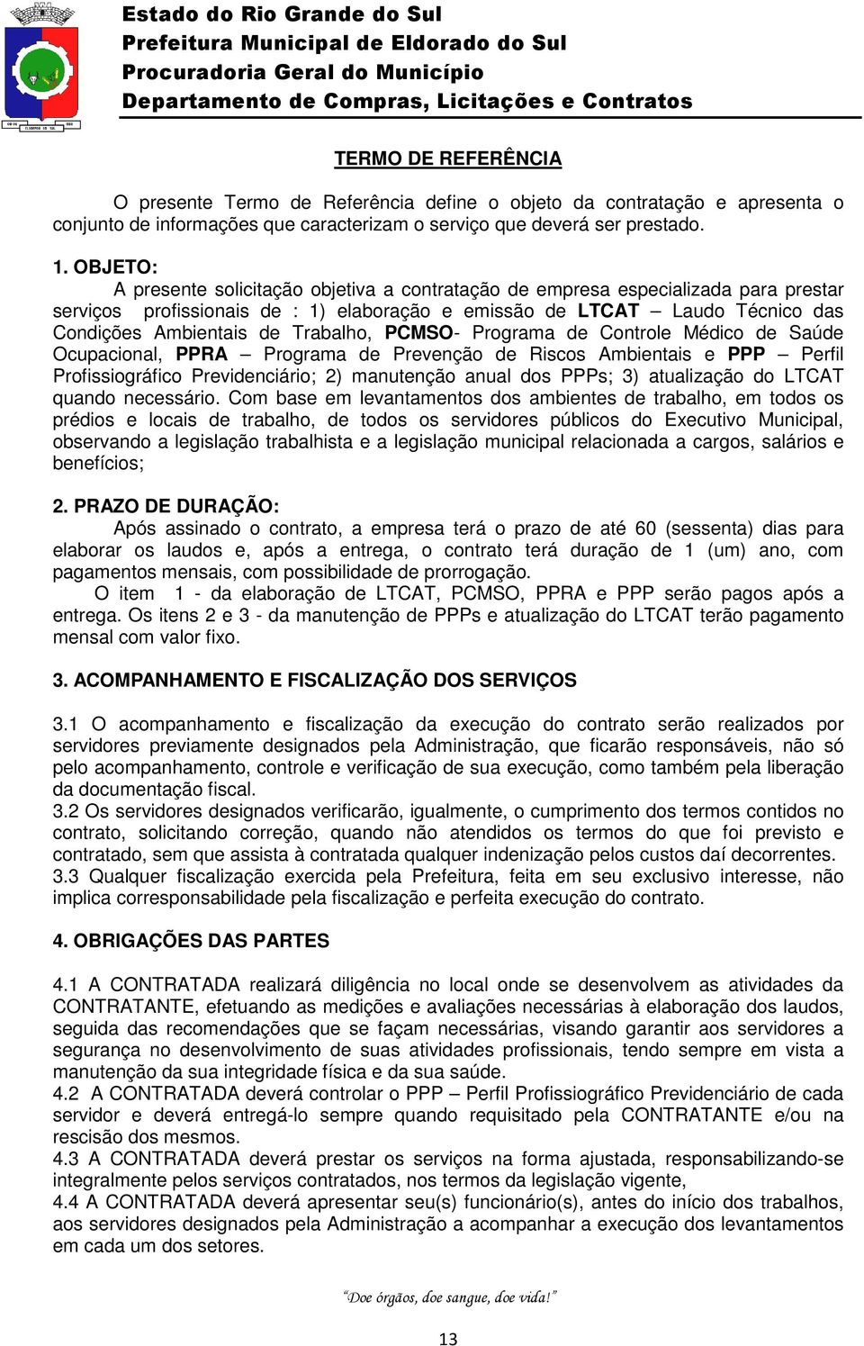 Trabalho, PCMSO- Programa de Controle Médico de Saúde Ocupacional, PPRA Programa de Prevenção de Riscos Ambientais e PPP Perfil Profissiográfico Previdenciário; 2) manutenção anual dos PPPs; 3)