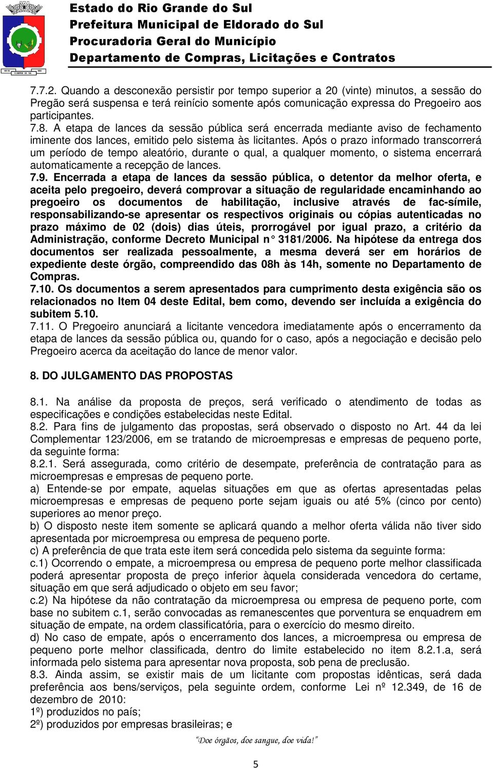 Após o prazo informado transcorrerá um período de tempo aleatório, durante o qual, a qualquer momento, o sistema encerrará automaticamente a recepção de lances. 7.9.