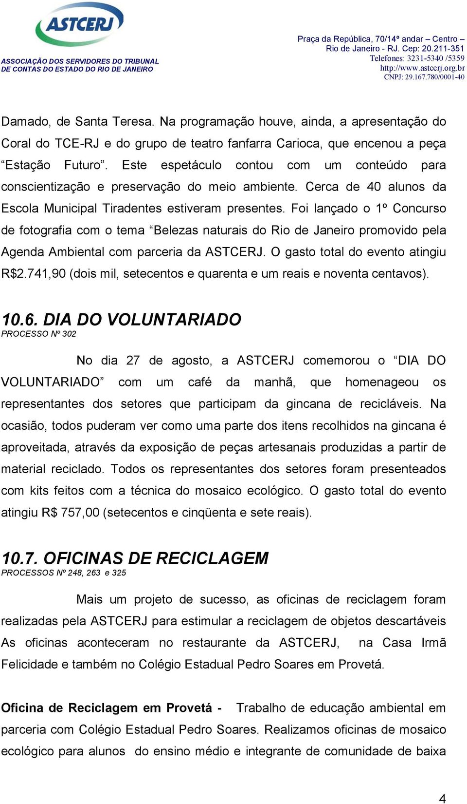 Foi lançado o 1º Concurso de fotografia com o tema Belezas naturais do Rio de Janeiro promovido pela Agenda Ambiental com parceria da ASTCERJ. O gasto total do evento atingiu R$2.