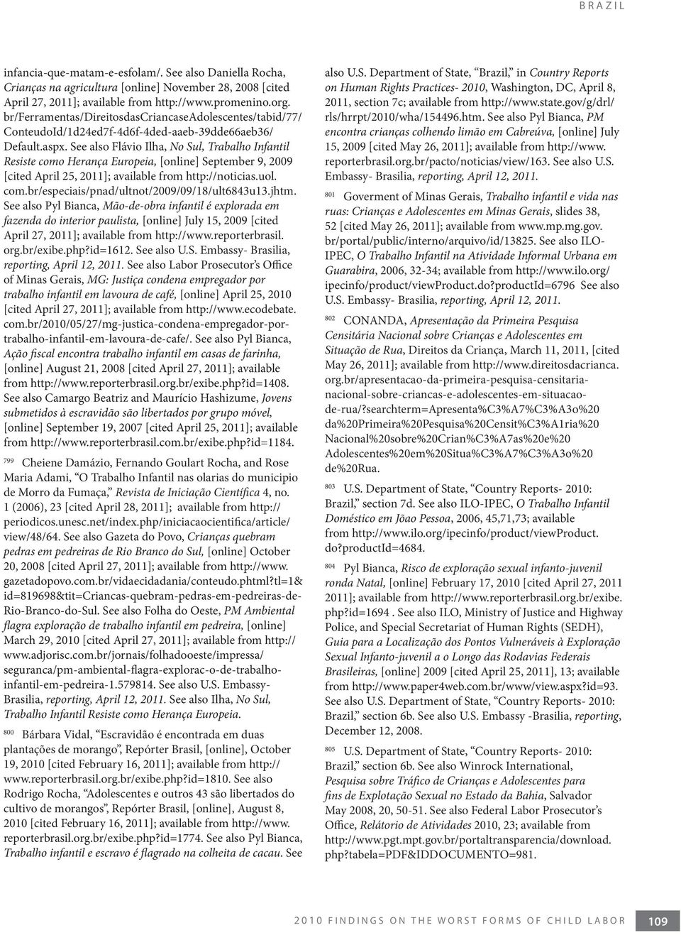 See also Flávio Ilha, No Sul, Trabalho Infantil Resiste como Herança Europeia, [online] September 9, 2009 [cited April 25, 2011]; available from http://noticias.uol. com.br/especiais/pnad/ultnot/2009/09/18/ult6843u13.