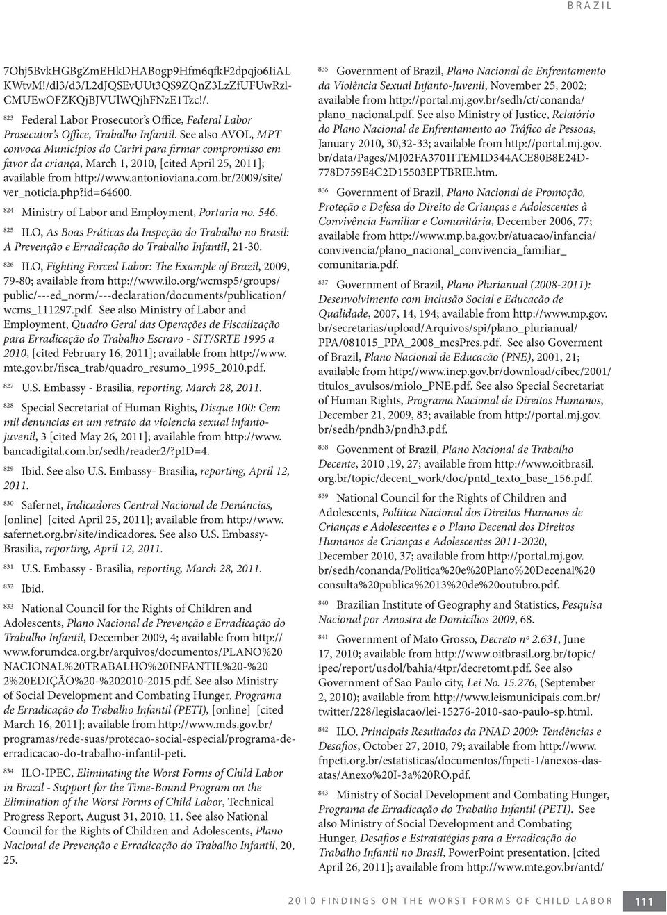 php?id=64600. 824 Ministry of Labor and Employment, Portaria no. 546. 825 ILO, As Boas Práticas da Inspeção do Trabalho no Brasil: A Prevenção e Erradicação do Trabalho Infantil, 21-30.