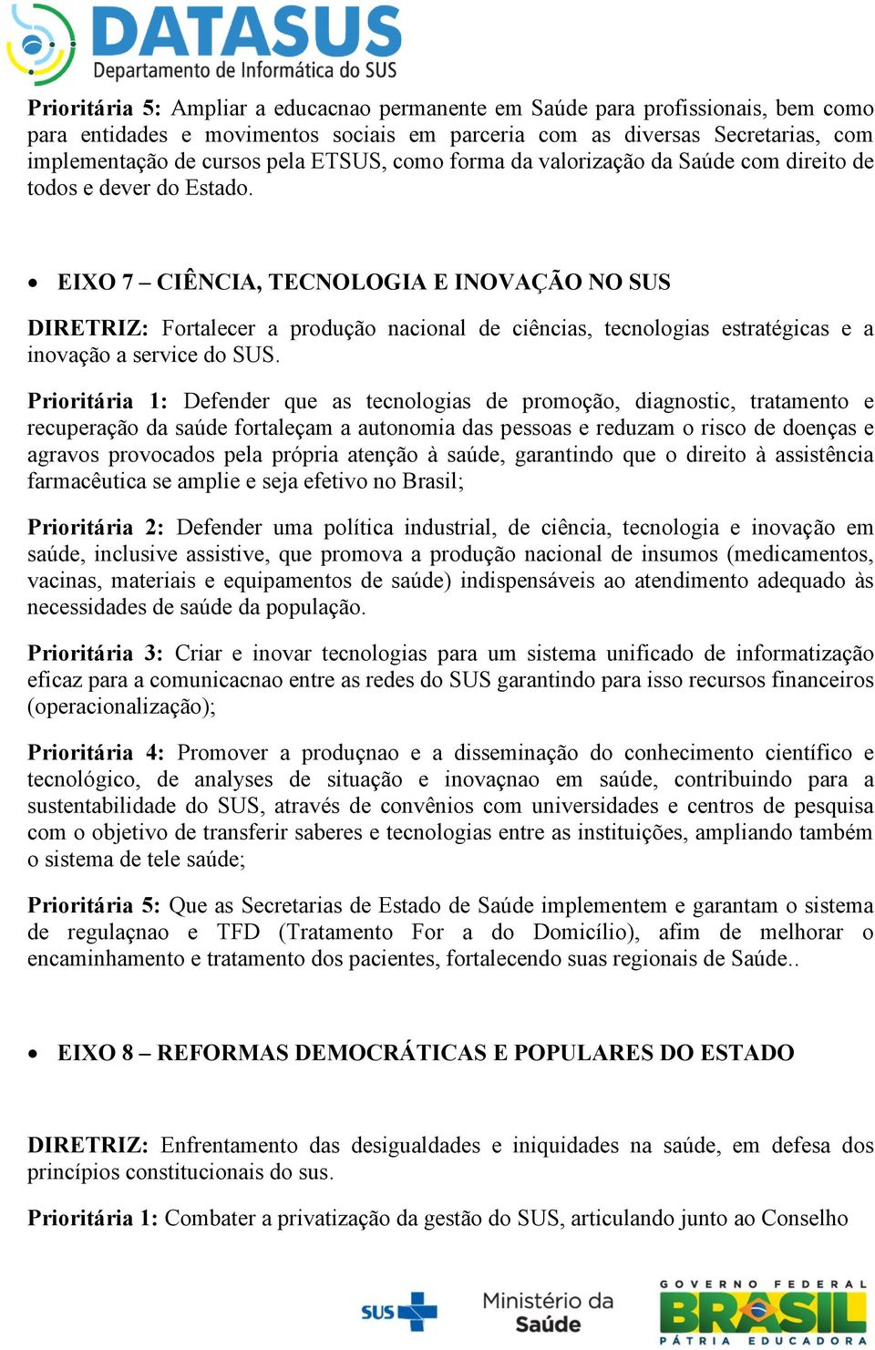 EIXO 7 CIÊNCIA, TECNOLOGIA E INOVAÇÃO NO SUS DIRETRIZ: Fortalecer a produção nacional de ciências, tecnologias estratégicas e a inovação a service do SUS.