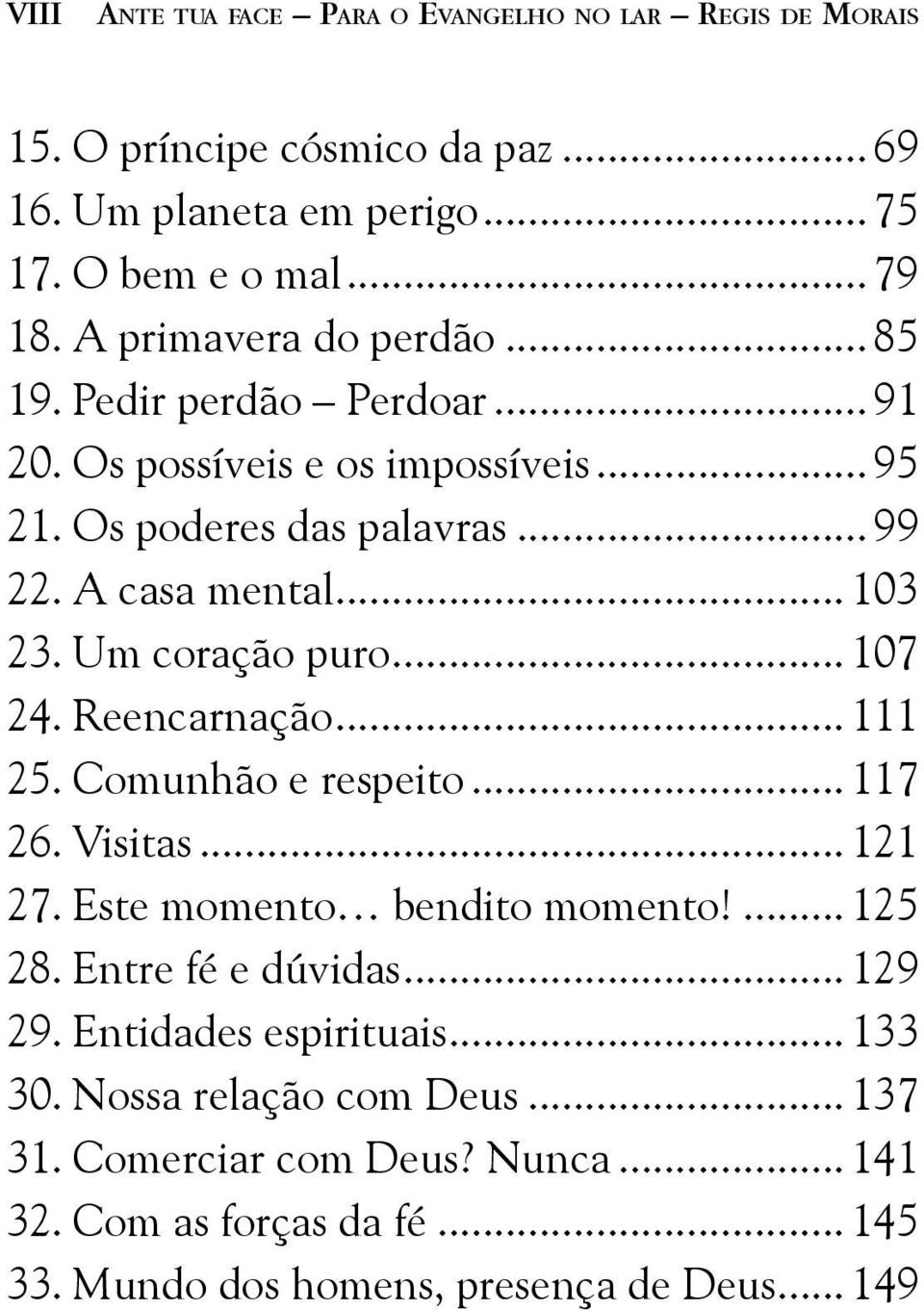 Um coração puro... 107 24. Reencarnação... 111 25. Comunhão e respeito... 117 26. Visitas... 121 27. Este momento bendito momento!... 125 28. Entre fé e dúvidas.