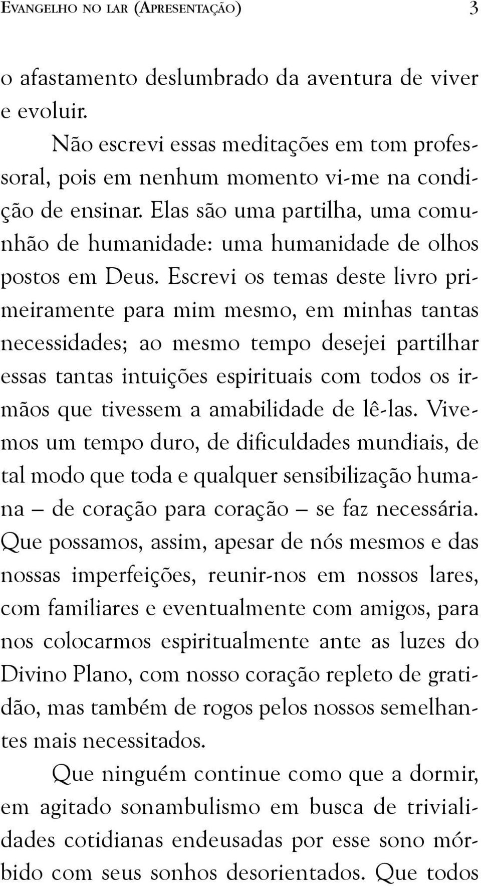 Escrevi os temas deste livro primeiramente para mim mesmo, em minhas tantas necessidades; ao mesmo tempo desejei partilhar essas tantas intuições espirituais com todos os irmãos que tivessem a