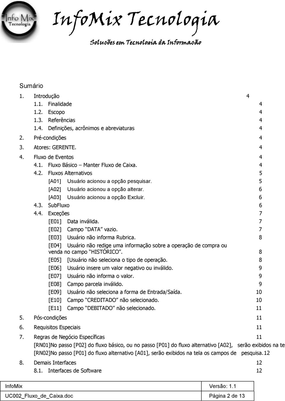 6 [A03] Usuário acionou a opção Excluir. 6 4.3. SubFluxo 6 4.4. Exceções 7 [E01] Data inválida. 7 [E02] Campo DATA vazio. 7 [E03] Usuário não informa Rubrica.