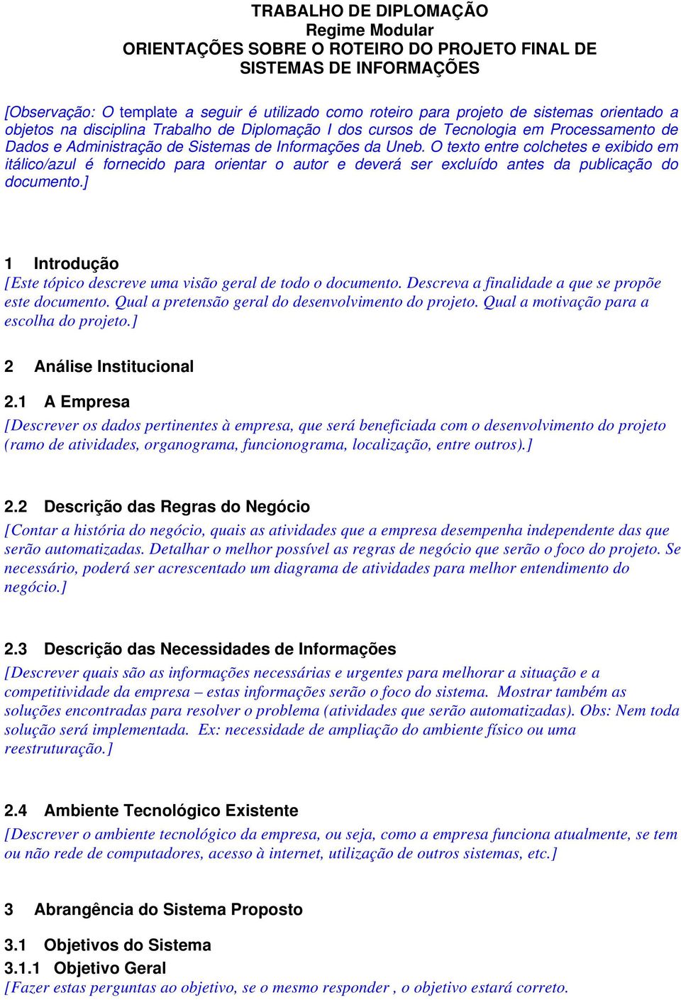 O texto entre colchetes e exibido em itálico/azul é fornecido para orientar o autor e deverá ser excluído antes da publicação do documento.