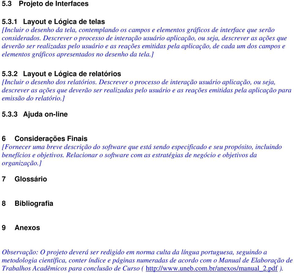 gráficos apresentados no desenho da tela.] 5.3.2 Layout e Lógica de relatórios [Incluir o desenho dos relatórios.