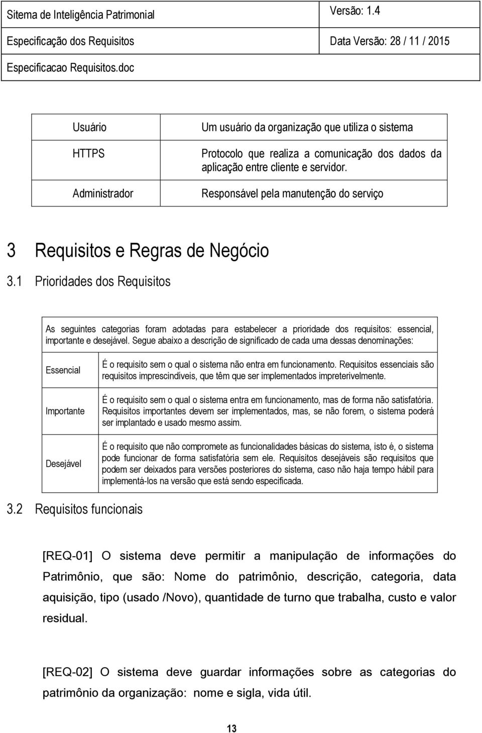 1 Prioridades dos Requisitos As seguintes categorias foram adotadas para estabelecer a prioridade dos requisitos: essencial, importante e desejável.