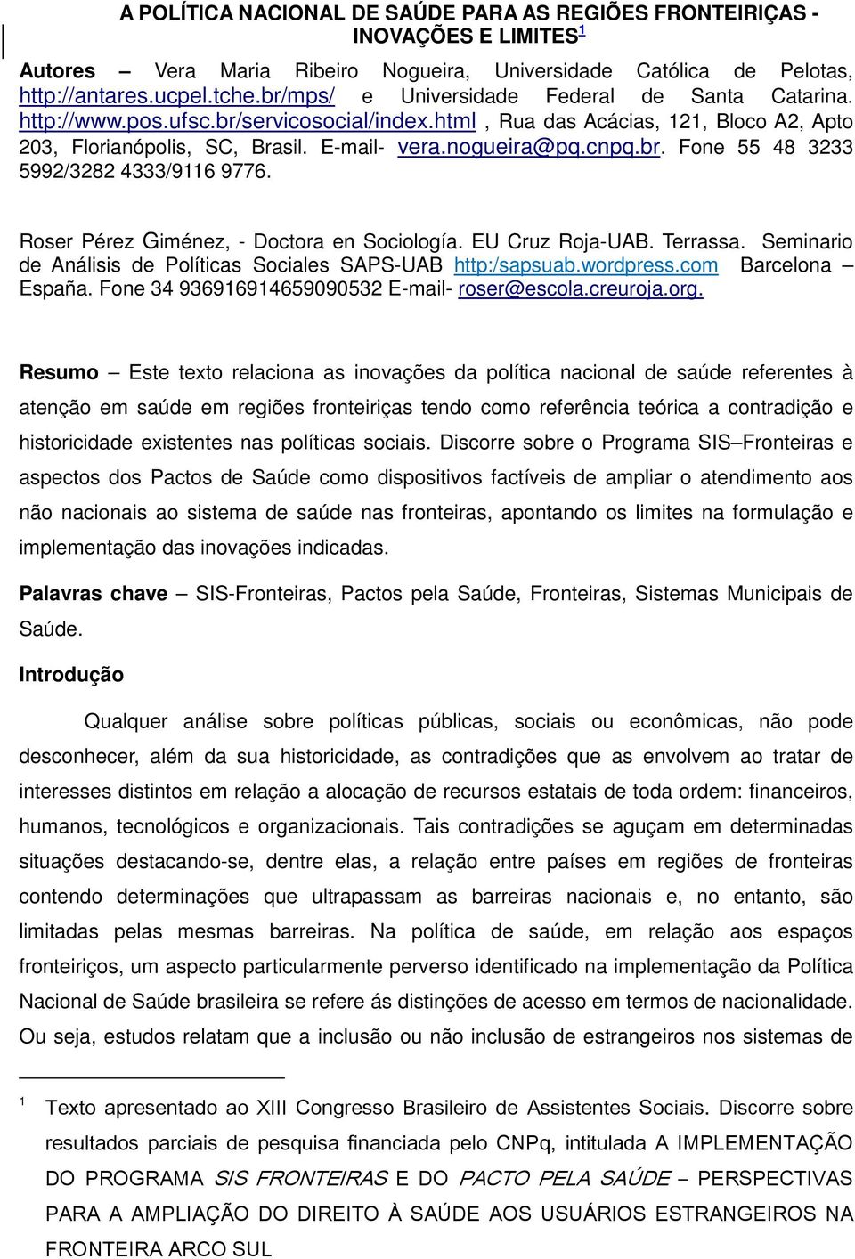 br. Fone 55 48 3233 5992/3282 4333/9116 9776. Roser Pérez Giménez, - Doctora en Sociología. EU Cruz Roja-UAB. Terrassa. Seminario de Análisis de Políticas Sociales SAPS-UAB http:/sapsuab.wordpress.