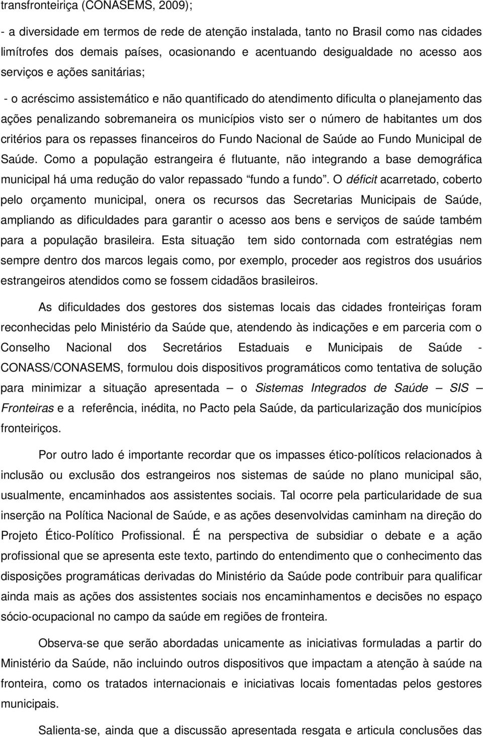 habitantes um dos critérios para os repasses financeiros do Fundo Nacional de Saúde ao Fundo Municipal de Saúde.