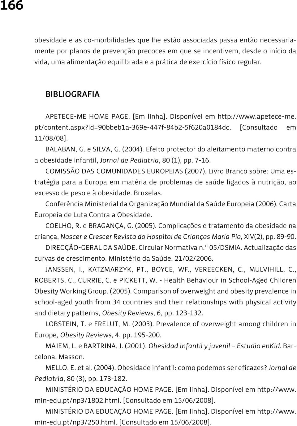 [Consultado em 11/08/08]. Balaban, G. e Silva, G. (2004). Efeito protector do aleitamento materno contra a obesidade infantil, Jornal de Pediatria, 80 (1), pp. 7-16.