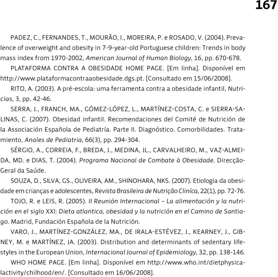 Plataforma Contra a Obesidade Home Page. [Em linha]. Disponível em http://www.plataformacontraaobesidade.dgs.pt. [Consultado em 15/06/2008]. Rito, A. (2003).