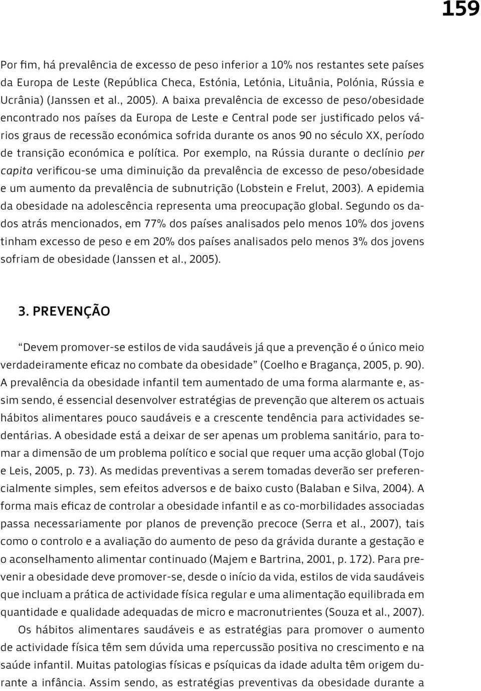 A baixa prevalência de excesso de peso/obesidade encontrado nos países da Europa de Leste e Central pode ser justificado pelos vários graus de recessão económica sofrida durante os anos 90 no século