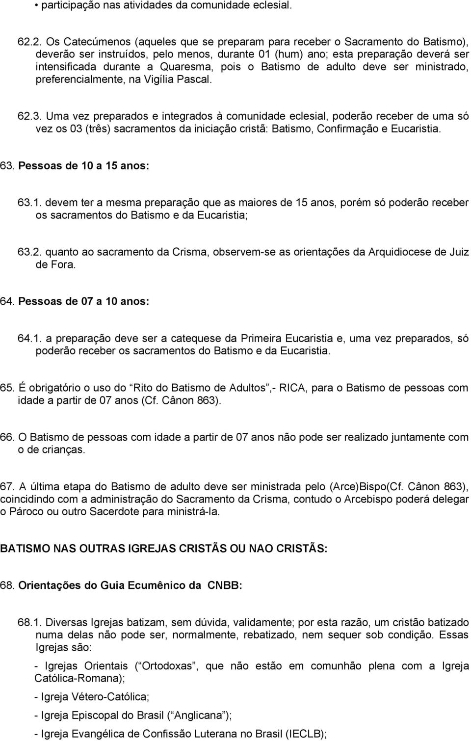 Quaresma, pois o Batismo de adulto deve ser ministrado, preferencialmente, na Vigília Pascal. 62.3.