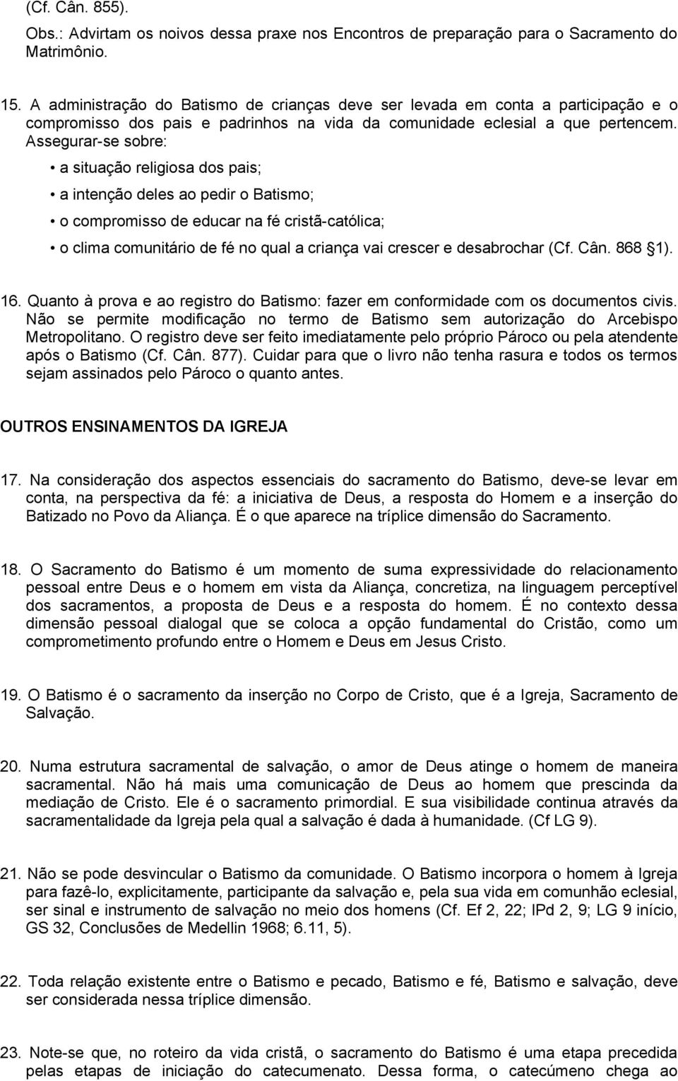 Assegurar-se sobre: a situação religiosa dos pais; a intenção deles ao pedir o Batismo; o compromisso de educar na fé cristã-católica; o clima comunitário de fé no qual a criança vai crescer e