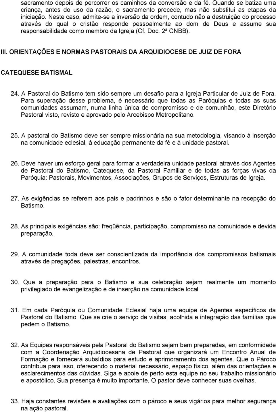 Doc. 2ª CNBB). III. ORIENTAÇÕES E NORMAS PASTORAIS DA ARQUIDIOCESE DE JUIZ DE FORA CATEQUESE BATISMAL 24. A Pastoral do Batismo tem sido sempre um desafio para a Igreja Particular de Juiz de Fora.