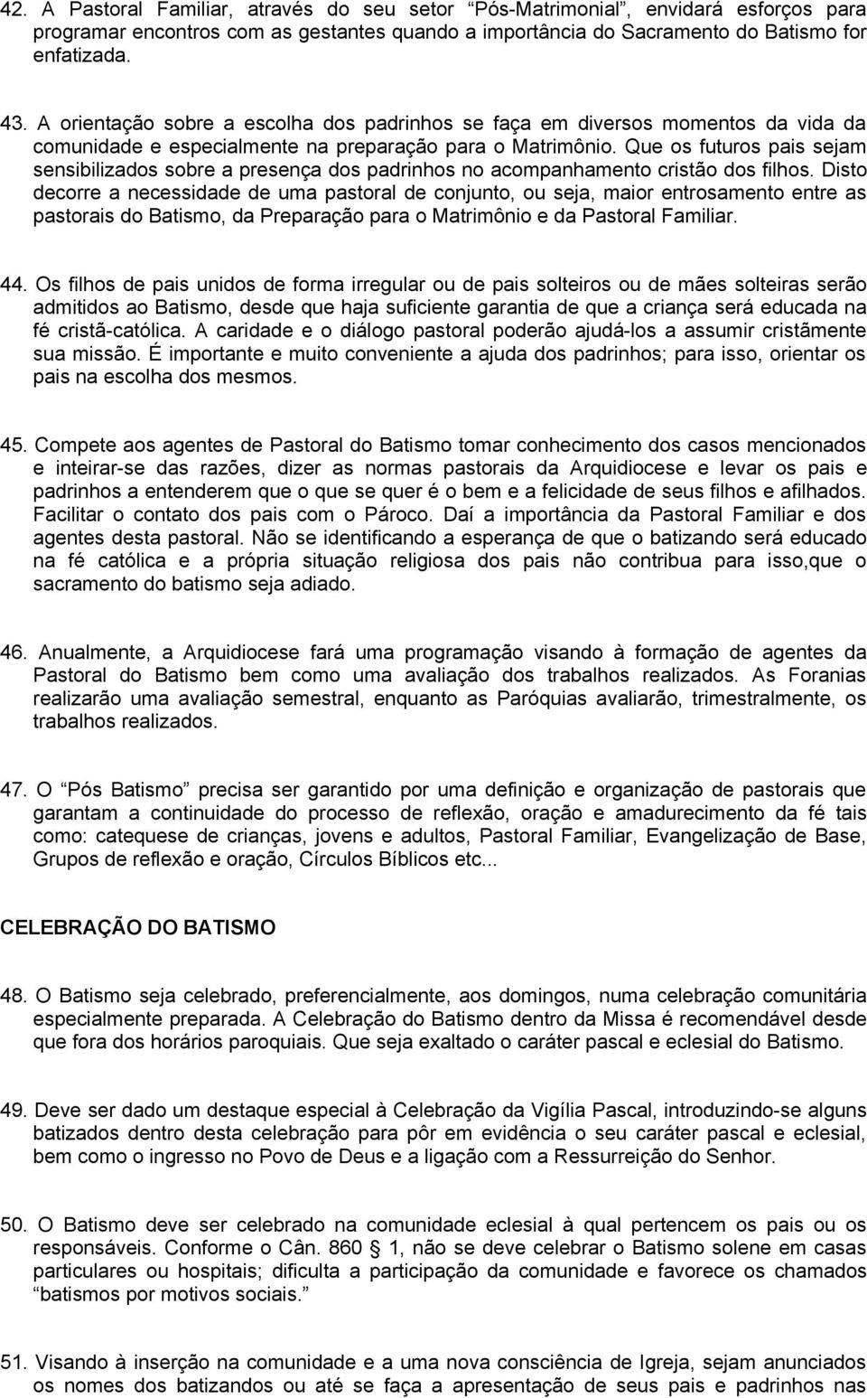 Que os futuros pais sejam sensibilizados sobre a presença dos padrinhos no acompanhamento cristão dos filhos.