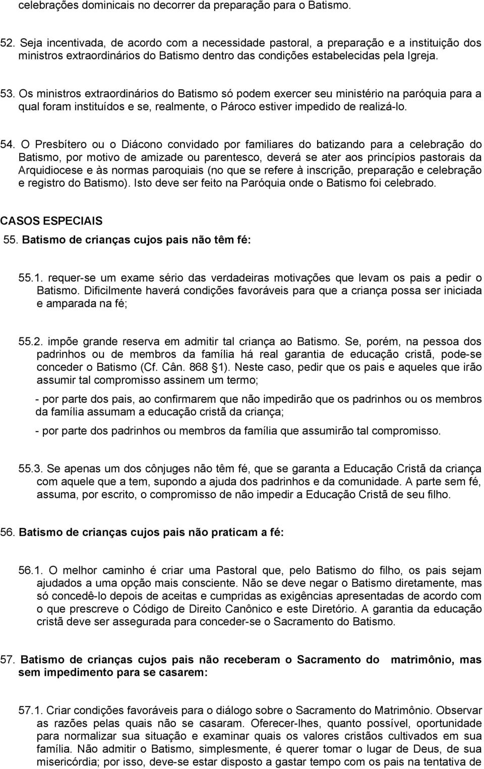 Os ministros extraordinários do Batismo só podem exercer seu ministério na paróquia para a qual foram instituídos e se, realmente, o Pároco estiver impedido de realizá-lo. 54.