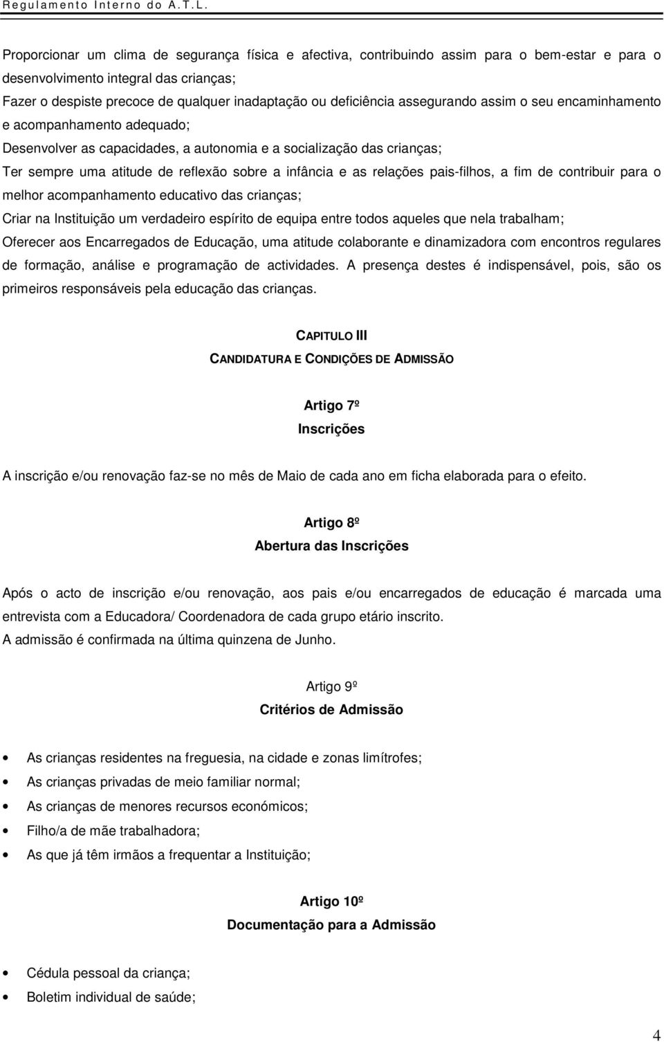 infância e as relações pais-filhos, a fim de contribuir para o melhor acompanhamento educativo das crianças; Criar na Instituição um verdadeiro espírito de equipa entre todos aqueles que nela