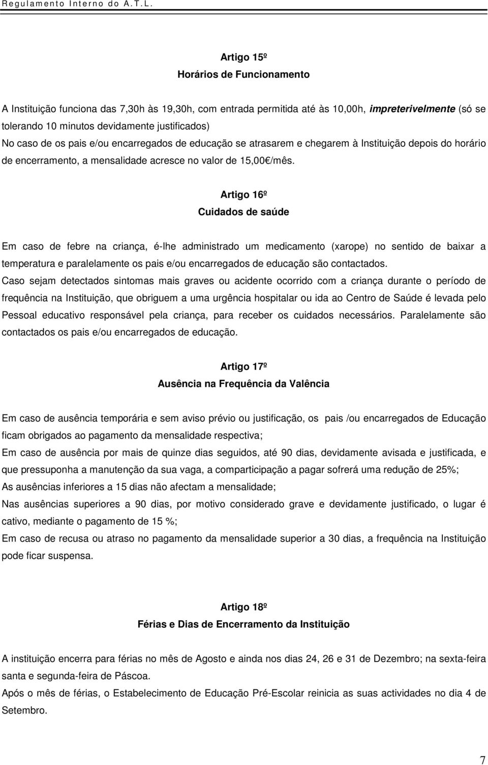 Artigo 16º Cuidados de saúde Em caso de febre na criança, é-lhe administrado um medicamento (xarope) no sentido de baixar a temperatura e paralelamente os pais e/ou encarregados de educação são