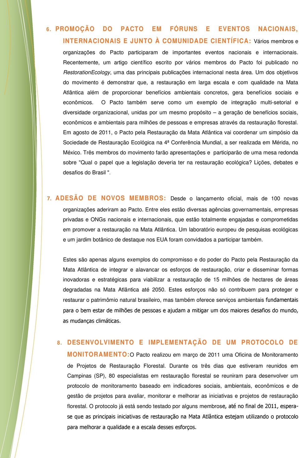 Um dos objetivos do movimento é demonstrar que, a restauração em larga escala e com qualidade na Mata Atlântica além de proporcionar benefícios ambientais concretos, gera benefícios sociais e