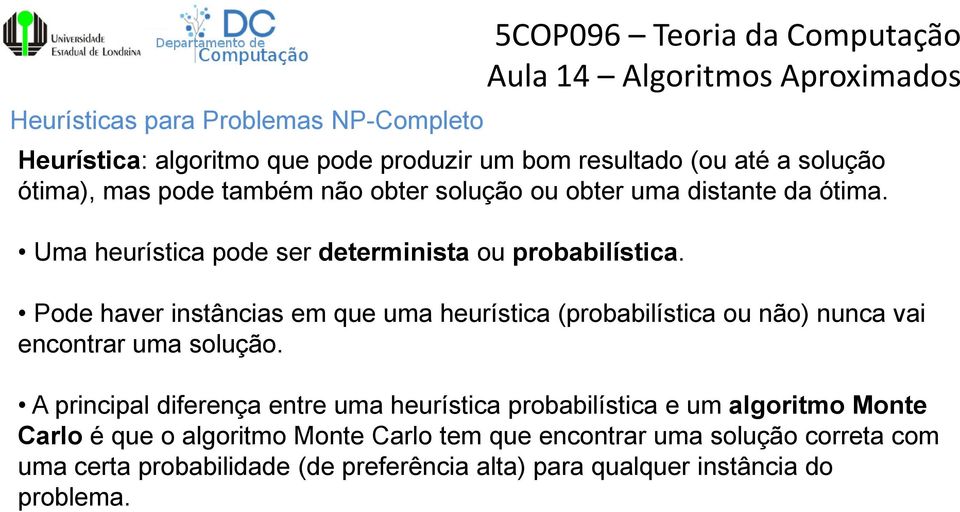 Pode haver instâncias em que uma heurística (probabilística ou não) nunca vai encontrar uma solução.