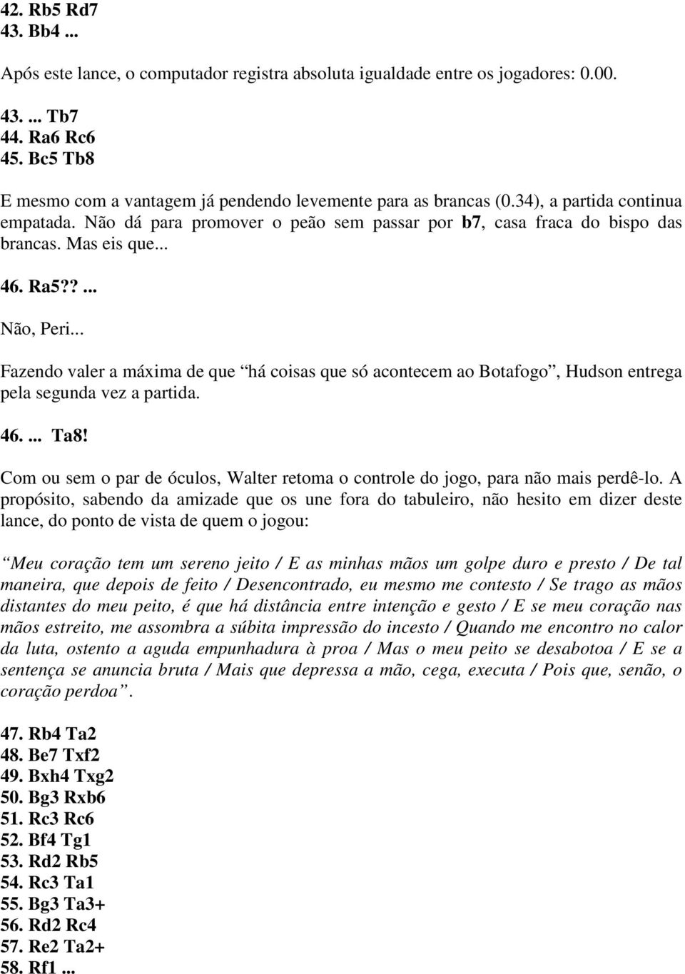 .. 46. Ra5??... Não, Peri... Fazendo valer a máxima de que há coisas que só acontecem ao Botafogo, Hudson entrega pela segunda vez a partida. 46.... Ta8!